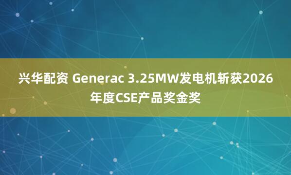 兴华配资 Generac 3.25MW发电机斩获2026年度CSE产品奖金奖